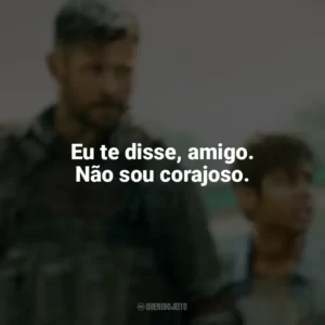 Eu te disse, amigo. Não sou corajoso. Resgate (Filme)