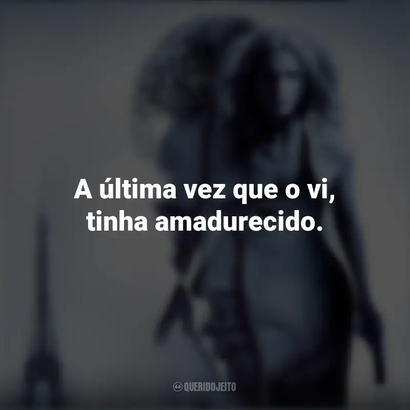 Frases do filme Risco Máximo: A última vez que o vi, tinha amadurecido.