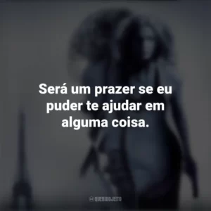 Será um prazer se eu puder te ajudar em alguma coisa. Risco Máximo (Filme)