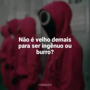 Não é velho demais para ser ingênuo ou burro? Round 6 (Série)