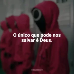 O único que pode nos salvar é Deus. Round 6 (Série)