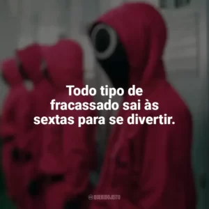 Todo tipo de fracassado sai às sextas para se divertir. Round 6 (Série)