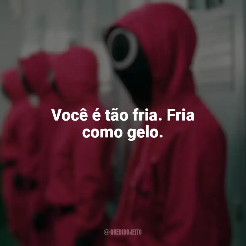 Frase marcante da série Round 6: Você é tão fria. Fria como gelo.