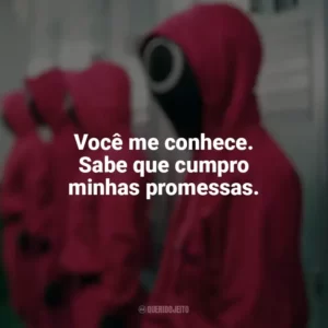 Você me conhece. Sabe que cumpro minhas promessas. Round 6 (Série)