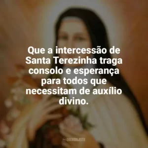 Que a intercessão de Santa Terezinha traga consolo e esperança para todos que necessitam de auxílio divino. Santa Terezinha