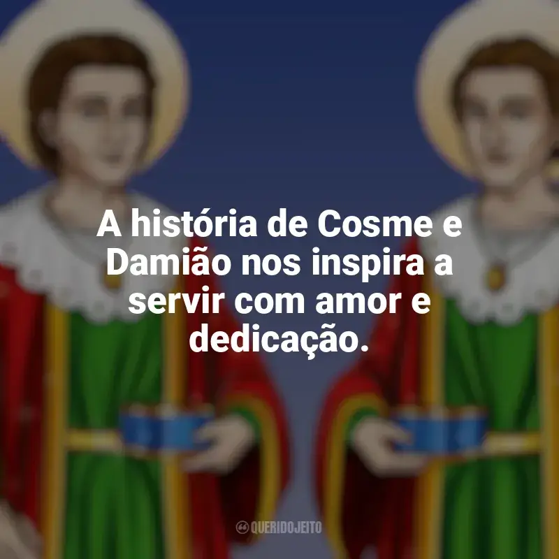 Frases de São Cosme e Damião: A história de Cosme e Damião nos inspira a servir com amor e dedicação.