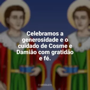 Celebramos a generosidade e o cuidado de Cosme e Damião com gratidão e fé. São Cosme e Damião