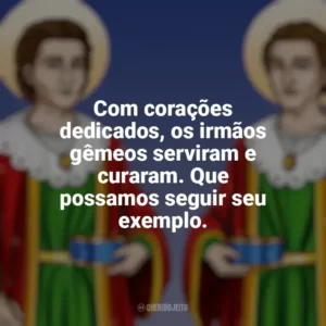 Com corações dedicados, os irmãos gêmeos serviram e curaram. Que possamos seguir seu exemplo. São Cosme e Damião