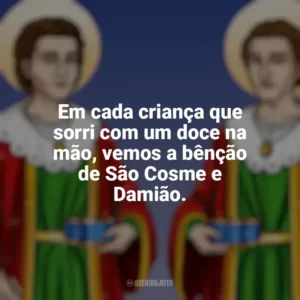 Em cada criança que sorri com um doce na mão, vemos a bênção de São Cosme e Damião. São Cosme e Damião