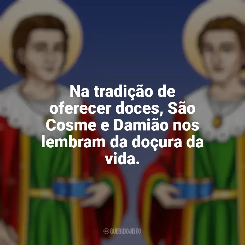 Melhores frases de São Cosme e Damião: Na tradição de oferecer doces, São Cosme e Damião nos lembram da doçura da vida.