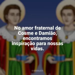No amor fraternal de Cosme e Damião, encontramos inspiração para nossas vidas. São Cosme e Damião