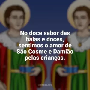 No doce sabor das balas e doces, sentimos o amor de São Cosme e Damião pelas crianças. São Cosme e Damião