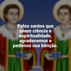 Pelos santos que unem ciência e espiritualidade, agradecemos e pedimos sua bênção. São Cosme e Damião