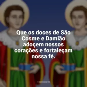 Que os doces de São Cosme e Damião adoçem nossos corações e fortaleçam nossa fé. São Cosme e Damião