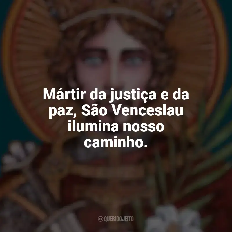 São Venceslau Frases: Mártir da justiça e da paz, São Venceslau ilumina nosso caminho.