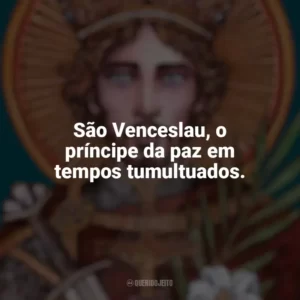 São Venceslau, o príncipe da paz em tempos tumultuados. São Venceslau