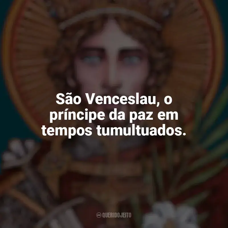 Mensagens São Venceslau frases: São Venceslau, o príncipe da paz em tempos tumultuados.