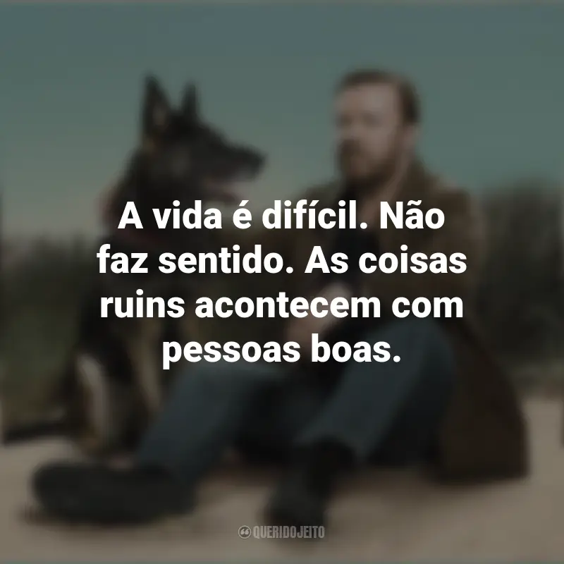 Frases sobre a série After Life: A vida é difícil. Não faz sentido. As coisas ruins acontecem com pessoas boas.