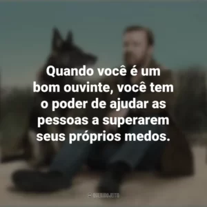Quando você é um bom ouvinte, você tem o poder de ajudar as pessoas a superarem seus próprios medos. After Life (Série)
