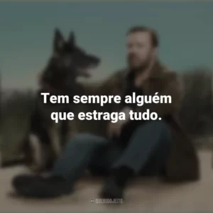 Tem sempre alguém que estraga tudo. After Life (Série)