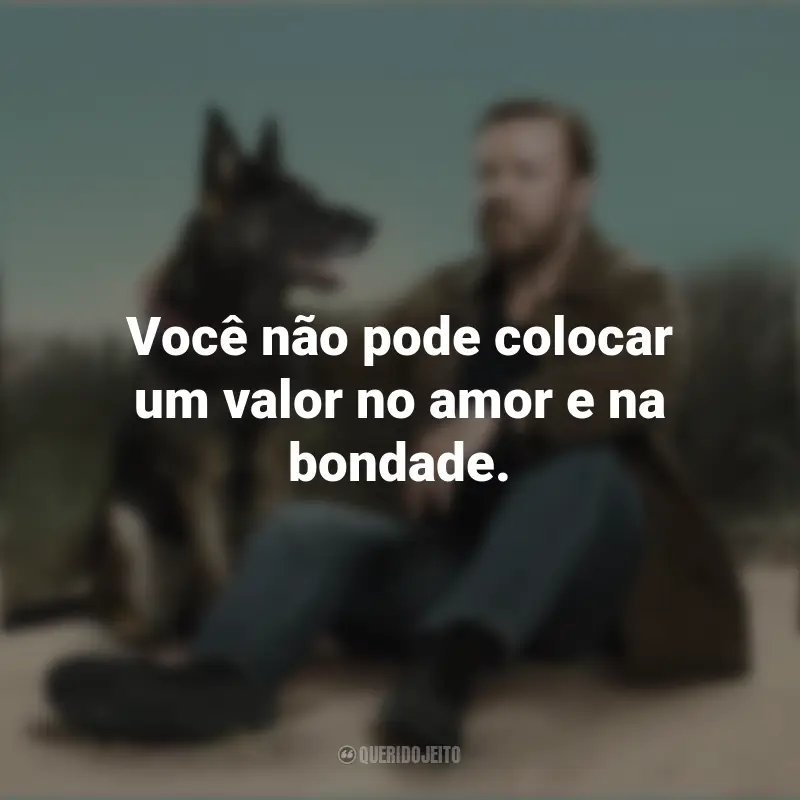 Frases de After Life série: Você não pode colocar um valor no amor e na bondade.