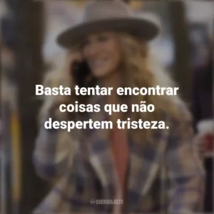 Basta tentar encontrar coisas que não despertem tristeza. And Just Like That… (Série)