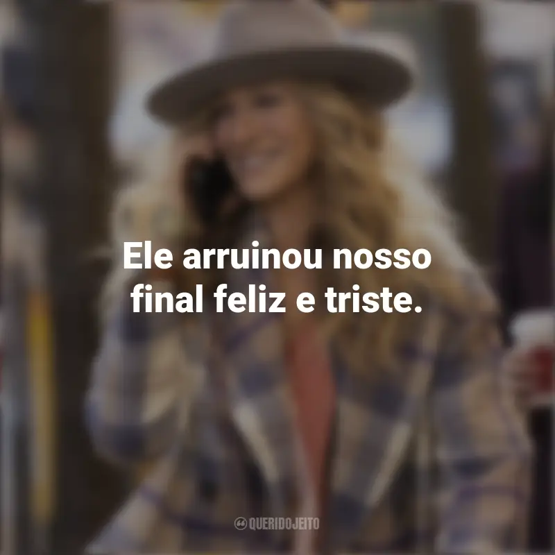 Frases inspiradoras da série And Just Like That...: Ele arruinou nosso final feliz e triste.