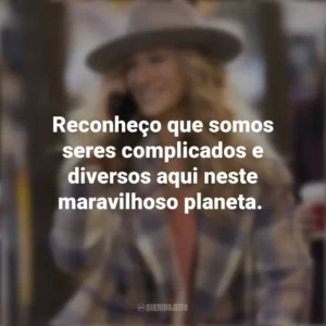 Reconheço que somos seres complicados e diversos aqui neste maravilhoso planeta. And Just Like That… (Série)