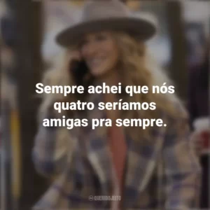 Sempre achei que nós quatro seríamos amigas pra sempre. And Just Like That… (Série)