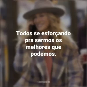 Todos se esforçando pra sermos os melhores que podemos. And Just Like That… (Série)