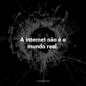 A internet não é o mundo real. Black Mirror (Série)