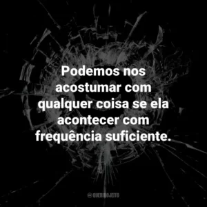 Podemos nos acostumar com qualquer coisa se ela acontecer com frequência suficiente. Black Mirror (Série)