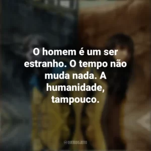 O homem é um ser estranho. O tempo não muda nada. A humanidade, tampouco. Dark (Série)