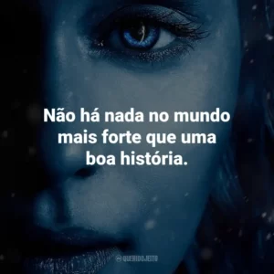 Não há nada no mundo mais forte que uma boa história. Game of Thrones (Série)