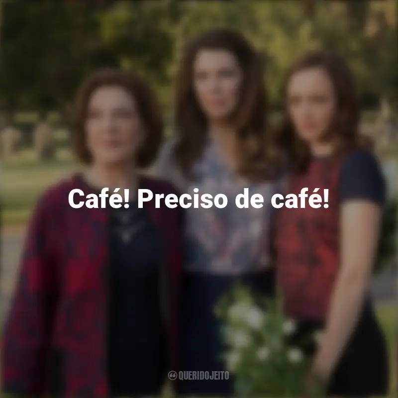 Frases sobre a série Gilmore Girls: Café! Preciso de café!