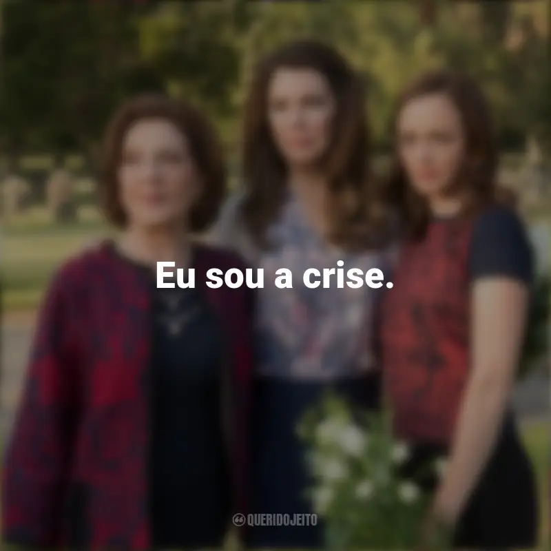 Frases da série Gilmore Girls: Eu sou a crise.