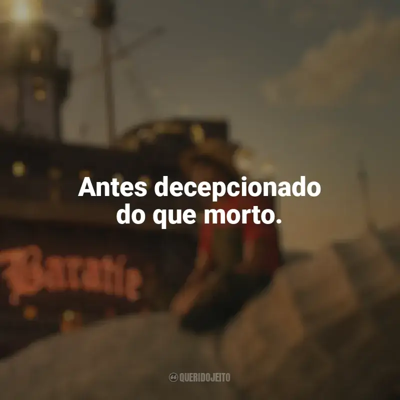 Frases de One Piece série: Antes decepcionado do que morto.