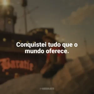 Conquistei tudo que o mundo oferece. One Piece (Série)