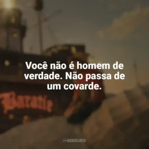 Você não é homem de verdade. Não passa de um covarde. One Piece (Série)