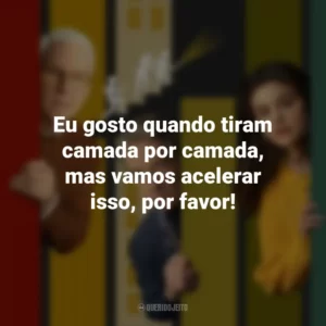 Eu gosto quando tiram camada por camada, mas vamos acelerar isso, por favor! Only Murders in the Building