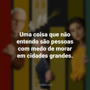 Uma coisa que não entendo são pessoas com medo de morar em cidades grandes. Only Murders in the Building