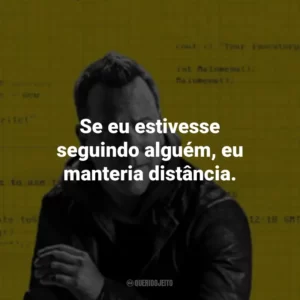 Se eu estivesse seguindo alguém, eu manteria distância. Rabbit Hole: Jogo de Mentiras (Série)