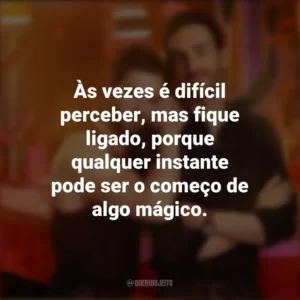 Às vezes é difícil perceber, mas fique ligado, porque qualquer instante pode ser o começo de algo mágico. Smiley (Série)