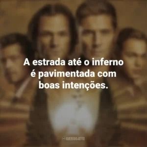 A estrada até o inferno é pavimentada com boas intenções. Supernatural (Série)