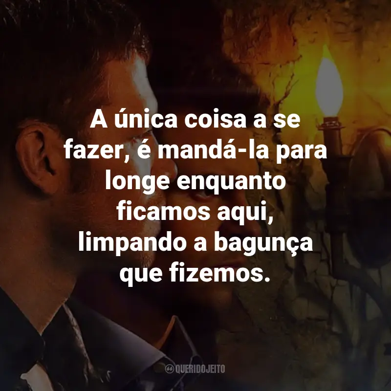 Frases da série The Originals: A única coisa a se fazer, é mandá-la para longe enquanto ficamos aqui, limpando a bagunça que fizemos.