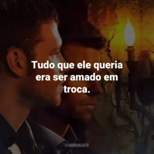 Tudo que ele queria era ser amado em troca. The Originals (Série)