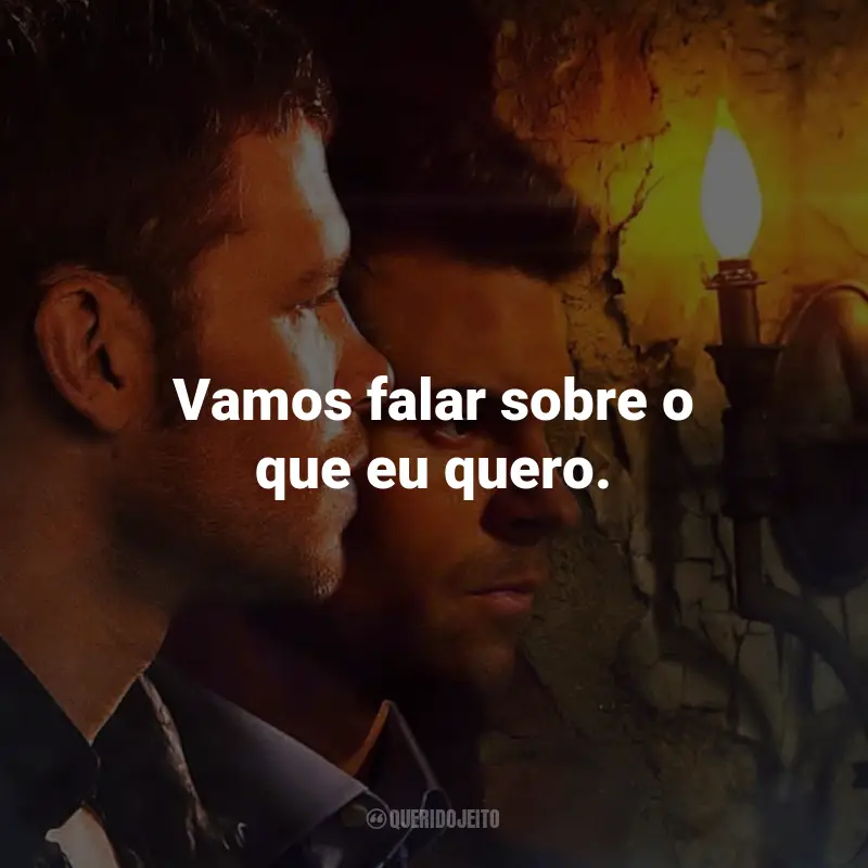 Frases The Originals série: Vamos falar sobre o que eu quero.