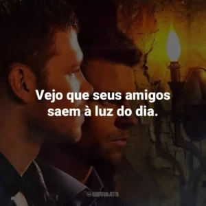 Vejo que seus amigos saem à luz do dia. The Originals (Série)