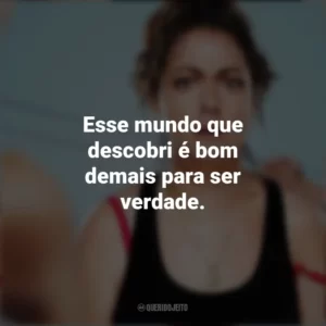 Esse mundo que descobri é bom demais para ser verdade. Wellmania (Série)