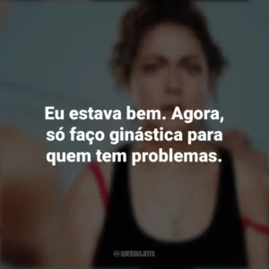Eu estava bem. Agora, só faço ginástica para quem tem problemas. Wellmania (Série)